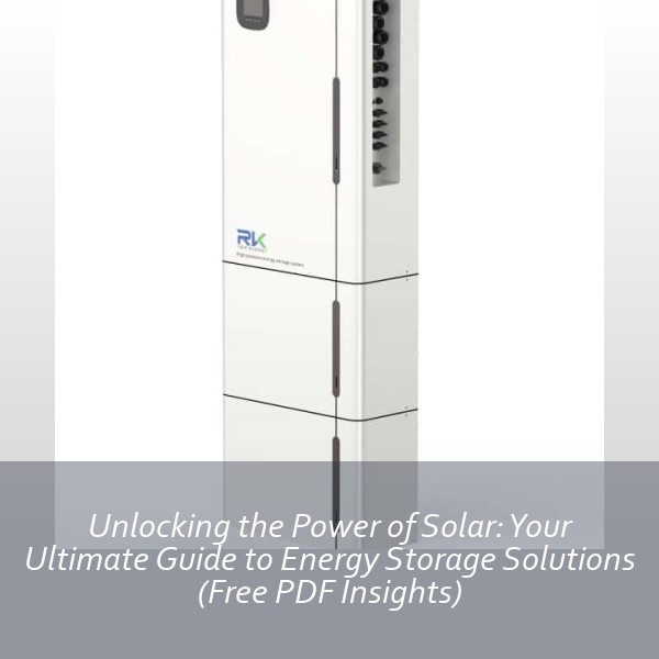 Unlocking the Power of Solar: Your Ultimate Guide to Energy Storage Solutions (Free PDF Insights)