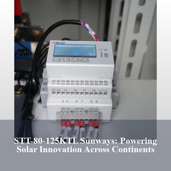 STT-80-125KTL Sunways: Powering Solar Innovation Across Continents