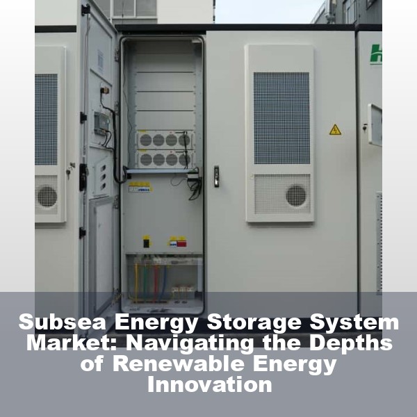 Subsea Energy Storage System Market: Navigating the Depths of Renewable Energy Innovation