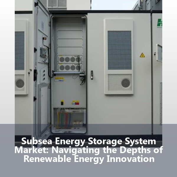 Subsea Energy Storage System Market: Navigating the Depths of Renewable Energy Innovation