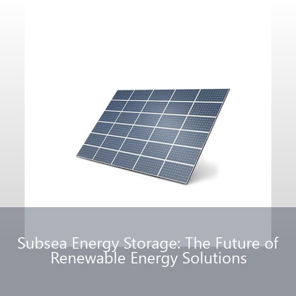 Subsea Energy Storage: The Future of Renewable Energy Solutions