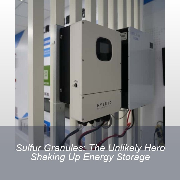 Sulfur Granules: The Unlikely Hero Shaking Up Energy Storage