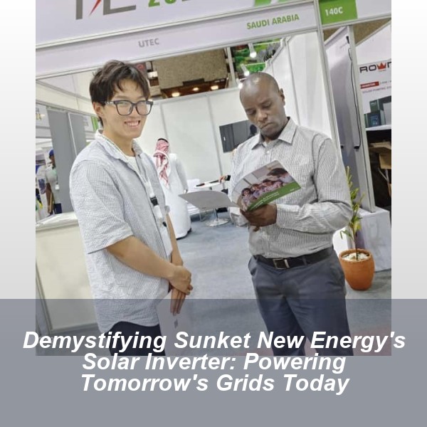 Demystifying Sunket New Energy's Solar Inverter: Powering Tomorrow's Grids Today