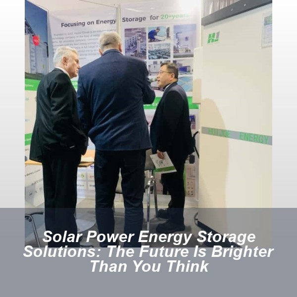 Solar Power Energy Storage Solutions: The Future Is Brighter Than You Think