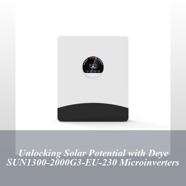 Unlocking Solar Potential with Deye SUN1300-2000G3-EU-230 Microinverters