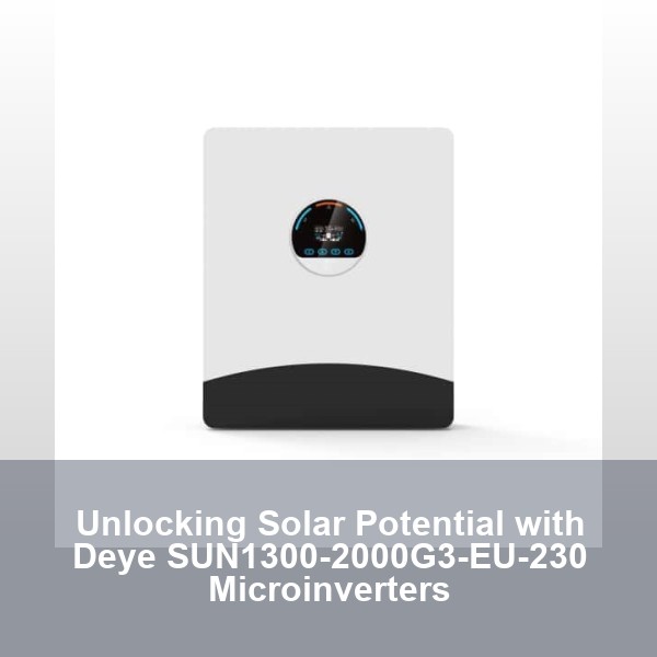 Unlocking Solar Potential with Deye SUN1300-2000G3-EU-230 Microinverters
