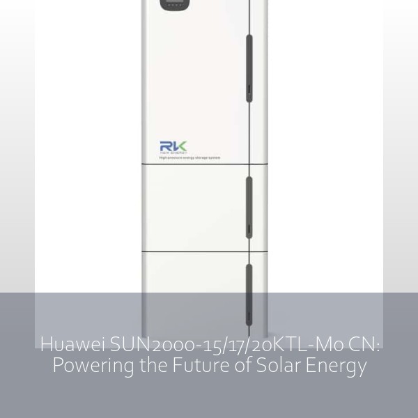 Huawei SUN2000-15/17/20KTL-M0 CN: Powering the Future of Solar Energy