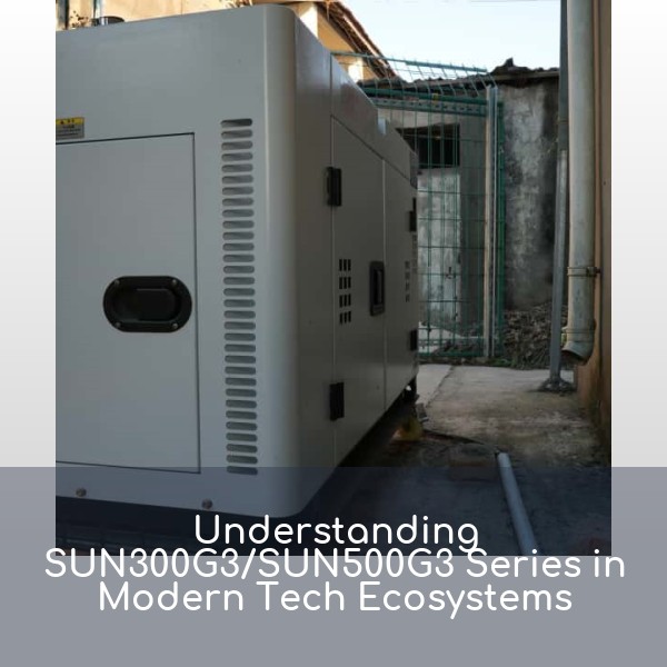 Understanding SUN300G3/SUN500G3 Series in Modern Tech Ecosystems