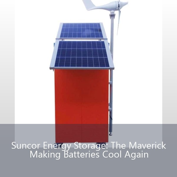 Suncor Energy Storage: The Maverick Making Batteries Cool Again
