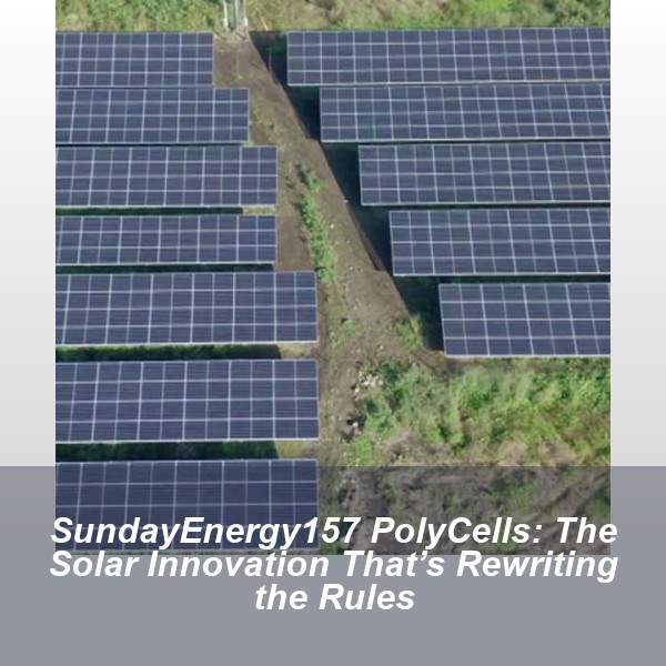SundayEnergy157 PolyCells: The Solar Innovation That’s Rewriting the Rules