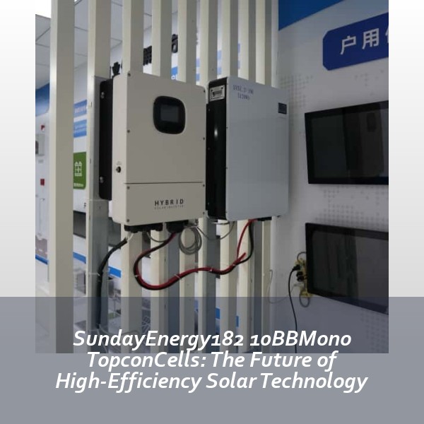 SundayEnergy182 10BBMono TopconCells: The Future of High-Efficiency Solar Technology