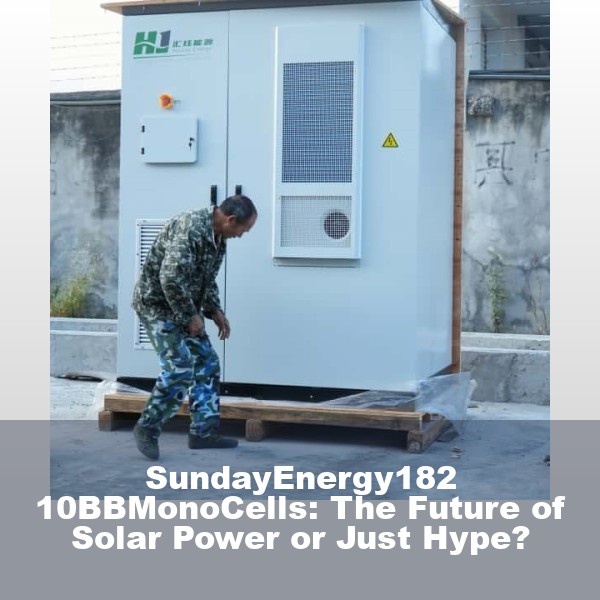 SundayEnergy182 10BBMonoCells: The Future of Solar Power or Just Hype?