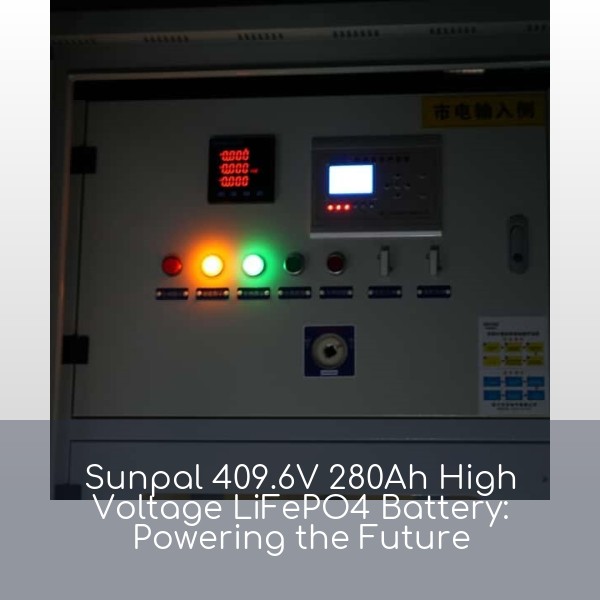 Sunpal 409.6V 280Ah High Voltage LiFePO4 Battery: Powering the Future