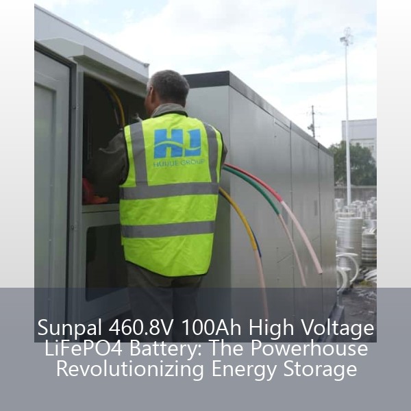 Sunpal 460.8V 100Ah High Voltage LiFePO4 Battery: The Powerhouse Revolutionizing Energy Storage