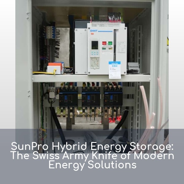 SunPro Hybrid Energy Storage: The Swiss Army Knife of Modern Energy Solutions