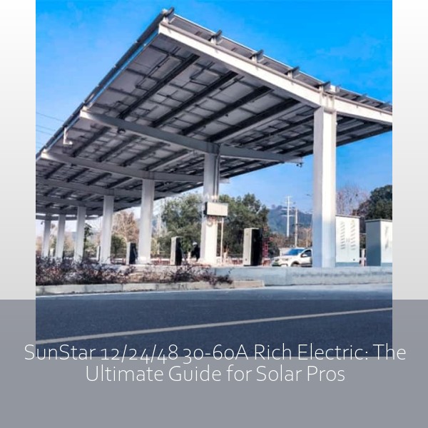 SunStar 12/24/48 30-60A Rich Electric: The Ultimate Guide for Solar Pros
