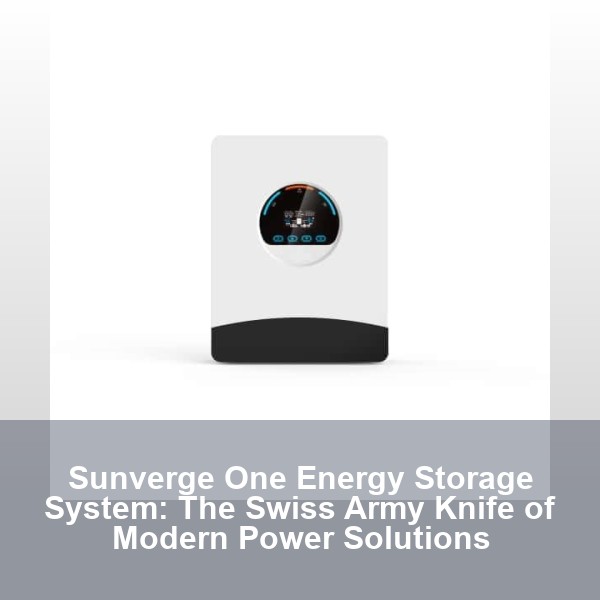 Sunverge One Energy Storage System: The Swiss Army Knife of Modern Power Solutions