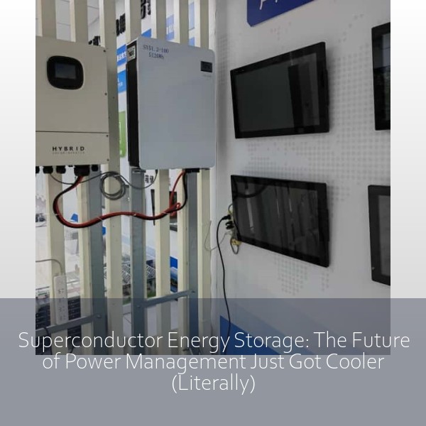 Superconductor Energy Storage: The Future of Power Management Just Got Cooler (Literally)