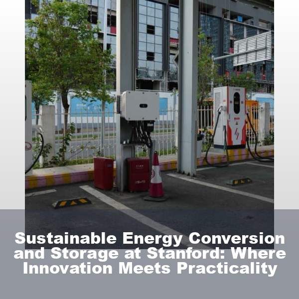 Sustainable Energy Conversion and Storage at Stanford: Where Innovation Meets Practicality