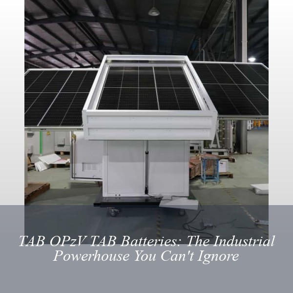 TAB OPzV TAB Batteries: The Industrial Powerhouse You Can't Ignore