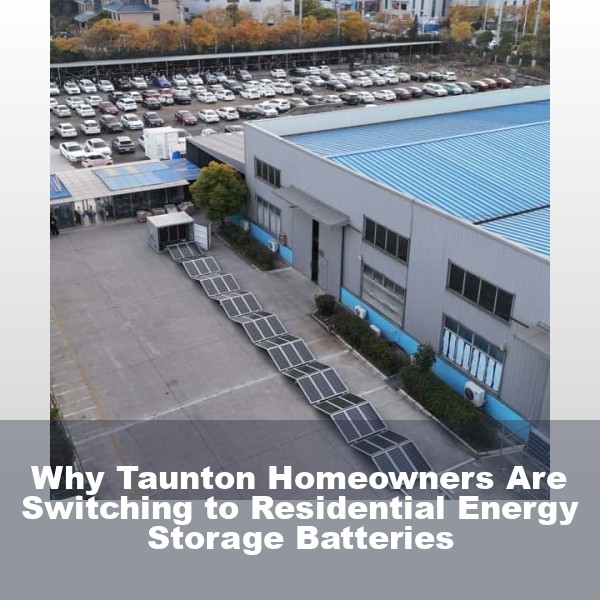 Why Taunton Homeowners Are Switching to Residential Energy Storage Batteries