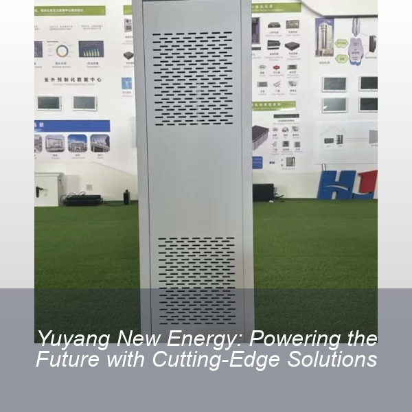 Yuyang New Energy: Powering the Future with Cutting-Edge Solutions