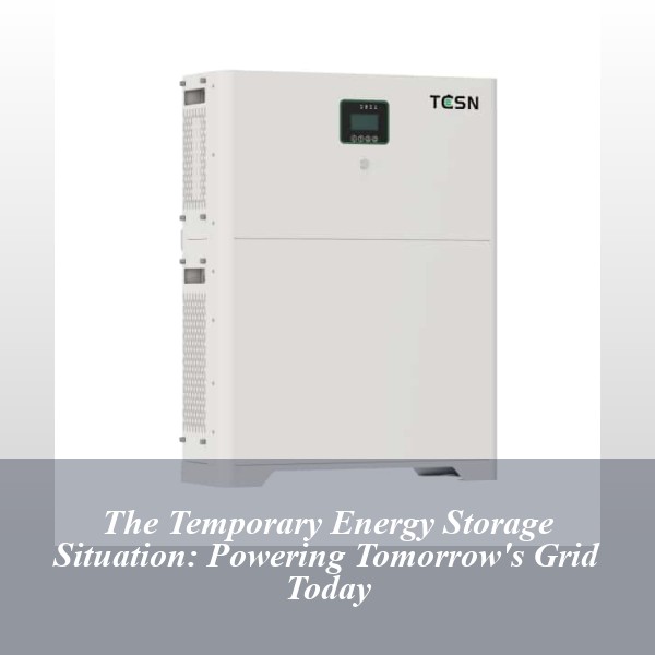The Temporary Energy Storage Situation: Powering Tomorrow's Grid Today