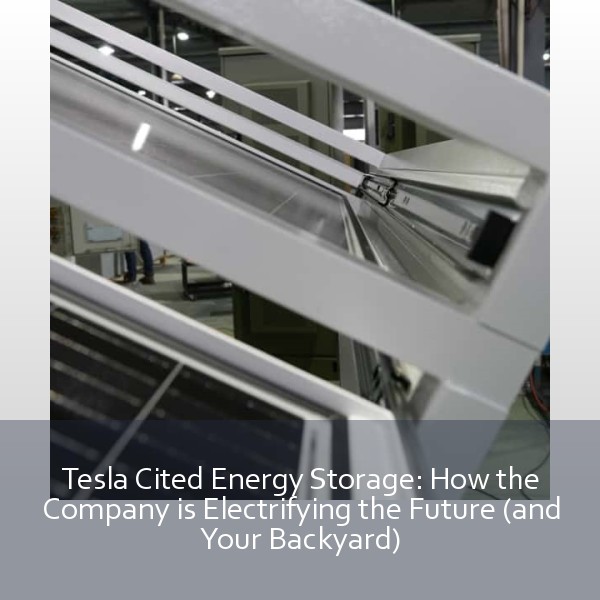 Tesla Cited Energy Storage: How the Company is Electrifying the Future (and Your Backyard)