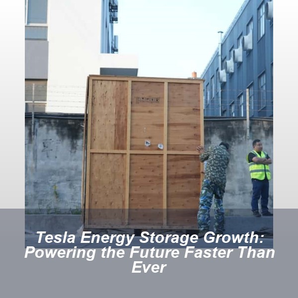 Tesla Energy Storage Growth: Powering the Future Faster Than Ever