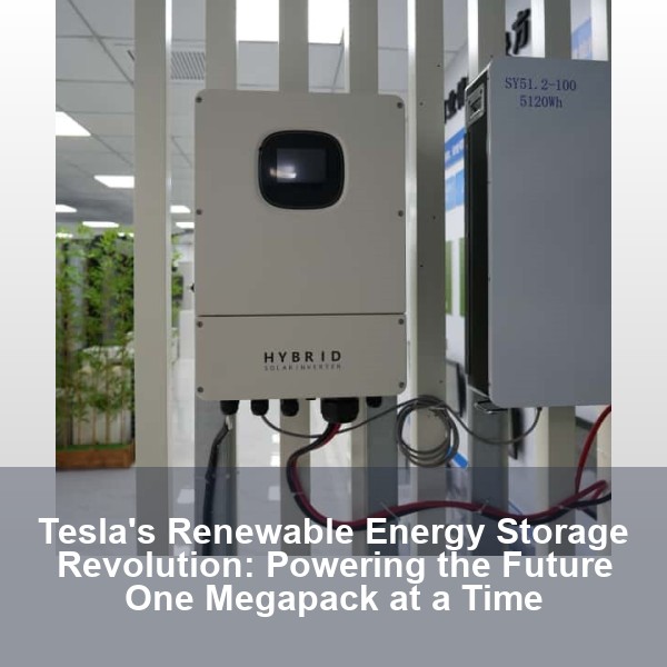 Tesla's Renewable Energy Storage Revolution: Powering the Future One Megapack at a Time