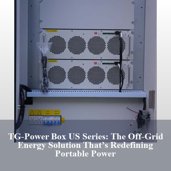 TG-Power Box US Series: The Off-Grid Energy Solution That’s Redefining Portable Power