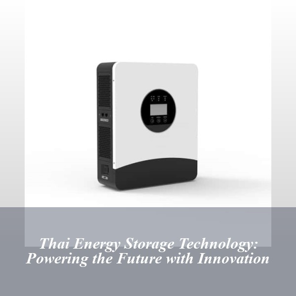 Thai Energy Storage Technology: Powering the Future with Innovation