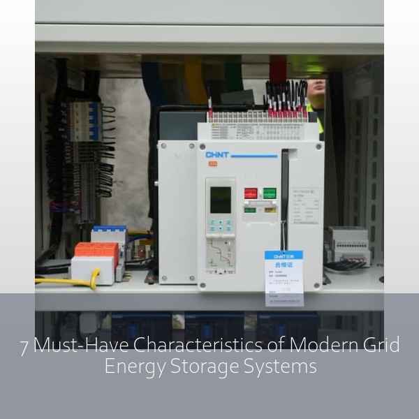 7 Must-Have Characteristics of Modern Grid Energy Storage Systems