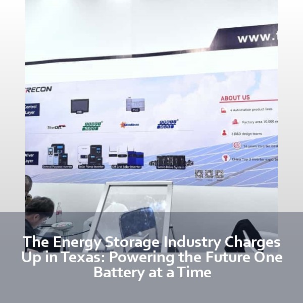The Energy Storage Industry Charges Up in Texas: Powering the Future One Battery at a Time