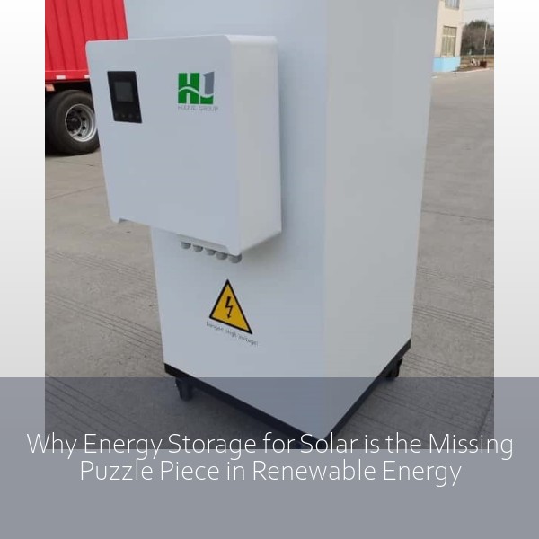 Why Energy Storage for Solar is the Missing Puzzle Piece in Renewable Energy