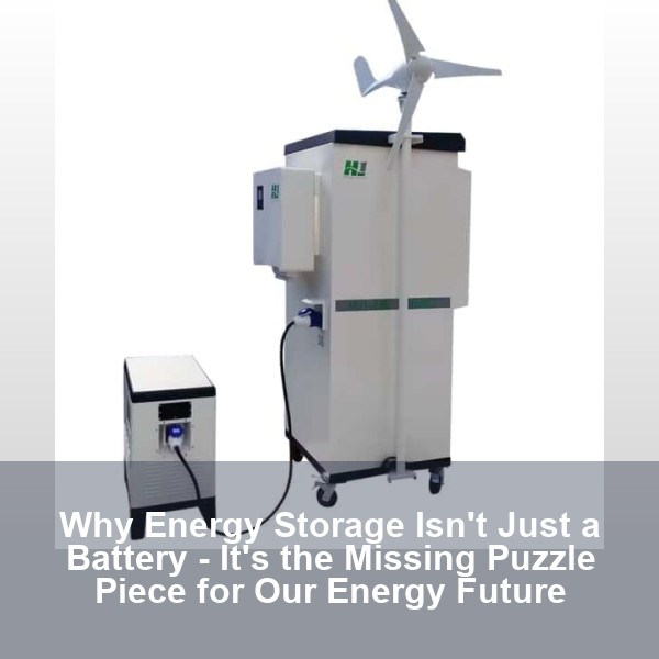 Why Energy Storage Isn't Just a Battery - It's the Missing Puzzle Piece for Our Energy Future