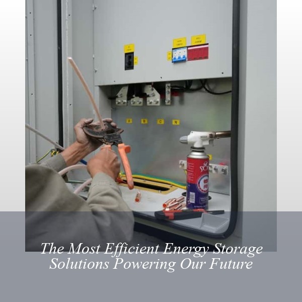 The Most Efficient Energy Storage Solutions Powering Our Future