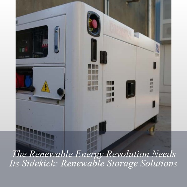 The Renewable Energy Revolution Needs Its Sidekick: Renewable Storage Solutions