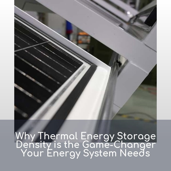 Why Thermal Energy Storage Density is the Game-Changer Your Energy System Needs