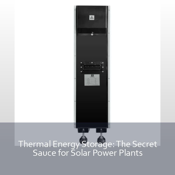 Thermal Energy Storage: The Secret Sauce for Solar Power Plants
