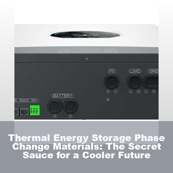 Thermal Energy Storage Phase Change Materials: The Secret Sauce for a Cooler Future