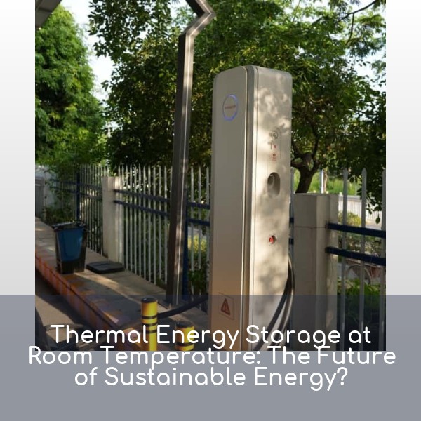 Thermal Energy Storage at Room Temperature: The Future of Sustainable Energy?