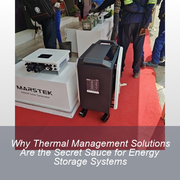 Why Thermal Management Solutions Are the Secret Sauce for Energy Storage Systems