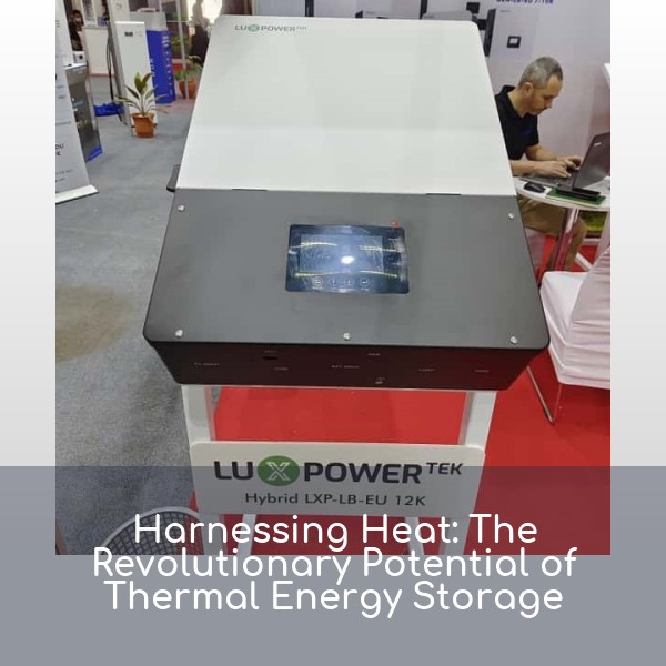 Harnessing Heat: The Revolutionary Potential of Thermal Energy Storage
