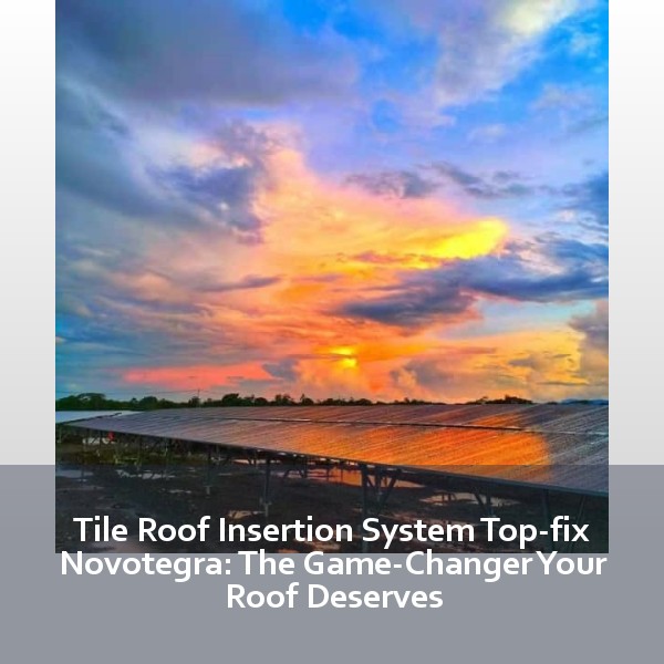 Tile Roof Insertion System Top-fix Novotegra: The Game-Changer Your Roof Deserves