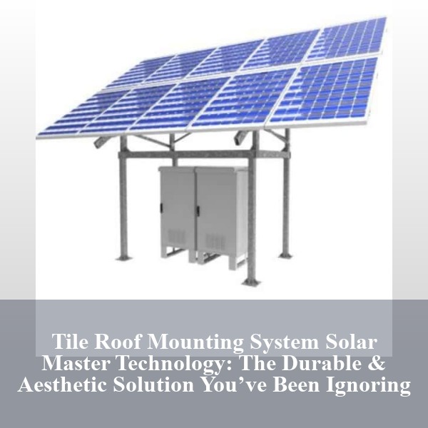 Tile Roof Mounting System Solar Master Technology: The Durable & Aesthetic Solution You’ve Been Ignoring