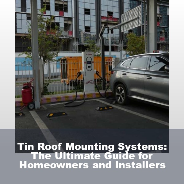 Tin Roof Mounting Systems: The Ultimate Guide for Homeowners and Installers
