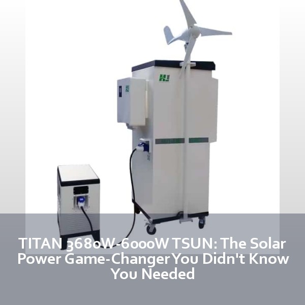 TITAN 3680W-6000W TSUN: The Solar Power Game-Changer You Didn't Know You Needed