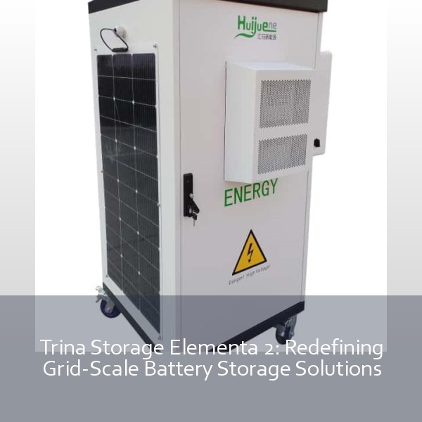 Trina Storage Elementa 2: Redefining Grid-Scale Battery Storage Solutions