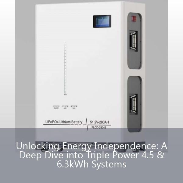 Unlocking Energy Independence: A Deep Dive into Triple Power 4.5 & 6.3kWh Systems